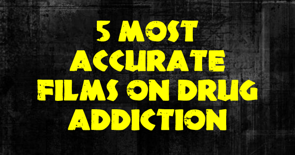 Most Accurate Films on Drug Addiction